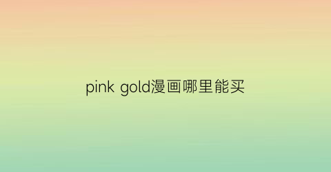 “pinkgold漫画哪里能买(pinkdragon漫画)